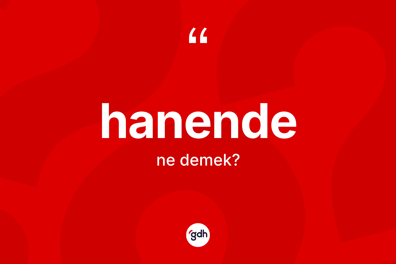 Hanende kelimesinin sözlükteki tanımı nedir? Hanendenin TDK'ya göre anlamı nedir?