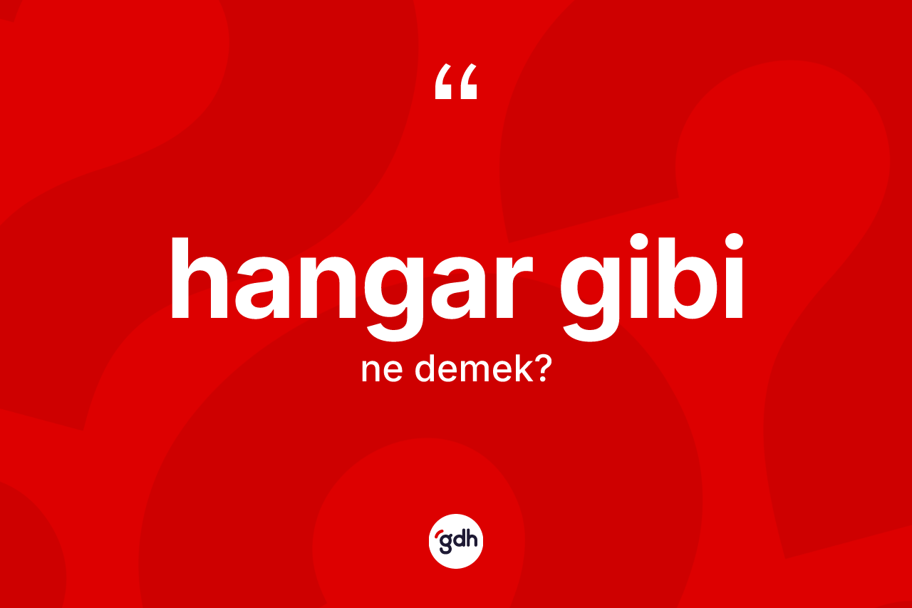 Hangar gibi ifadesinin anlamı nedir? Hangar gibi sözü nerede kullanılır?
