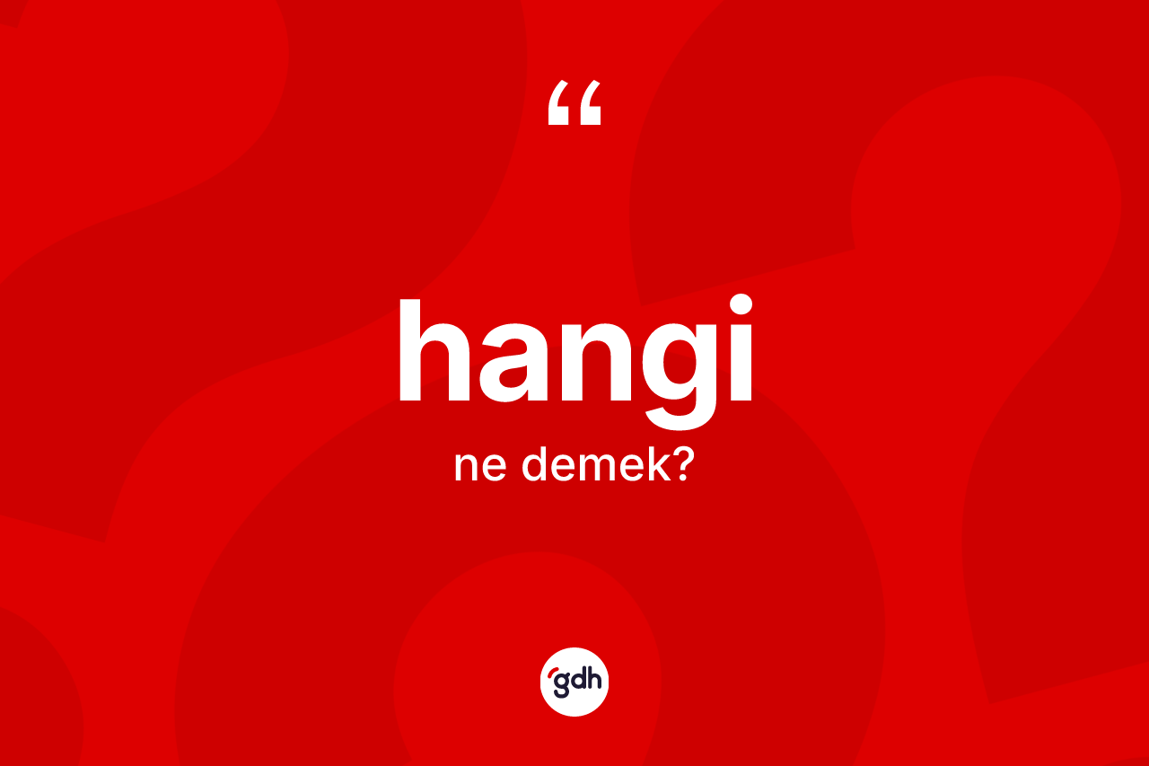 Hangi kelimesinin sözlükteki tanımı nedir? Hangi kelimesinin TDK anlamı nedir?