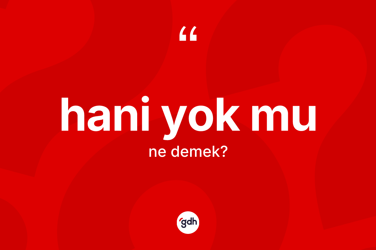 Hani yok mu ifadesinin tanımı nedir? Hani yok mu ifadesi hangi durumlarda kullanılır