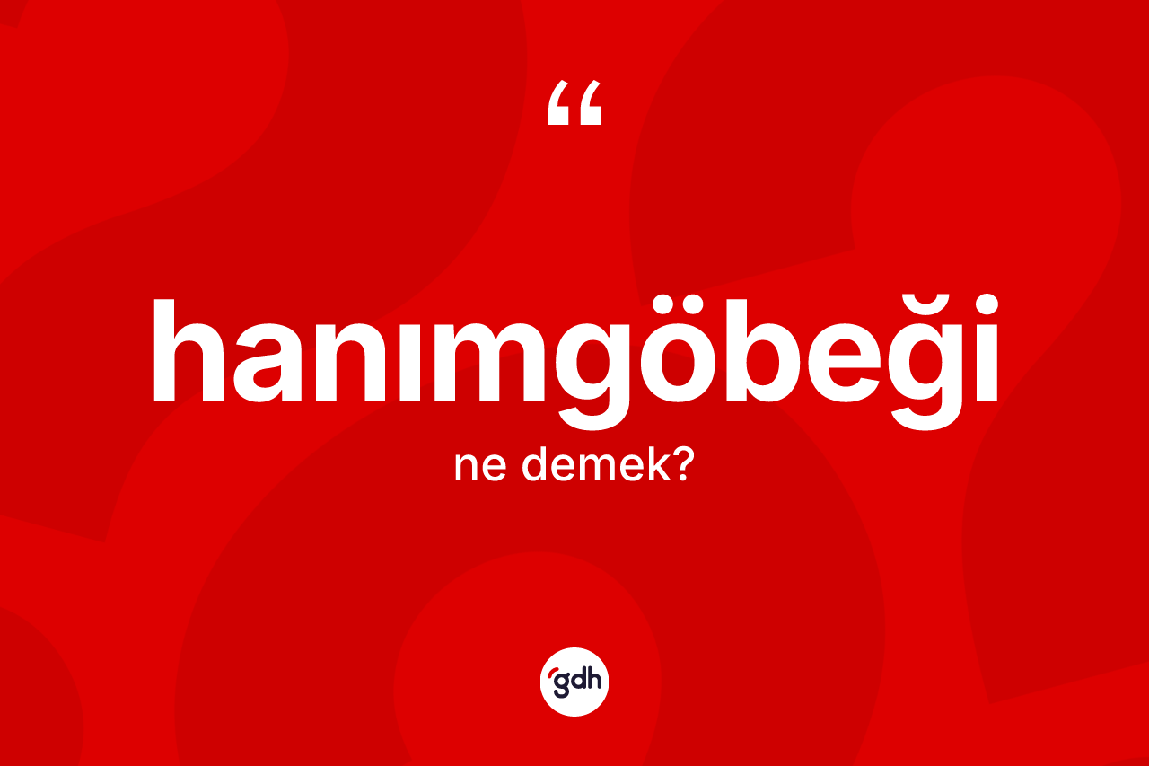 Hanımgöbeği kelimesinin anlamı nedir? Hanımgöbeğinin TDK'ya göre anlamı nedir?