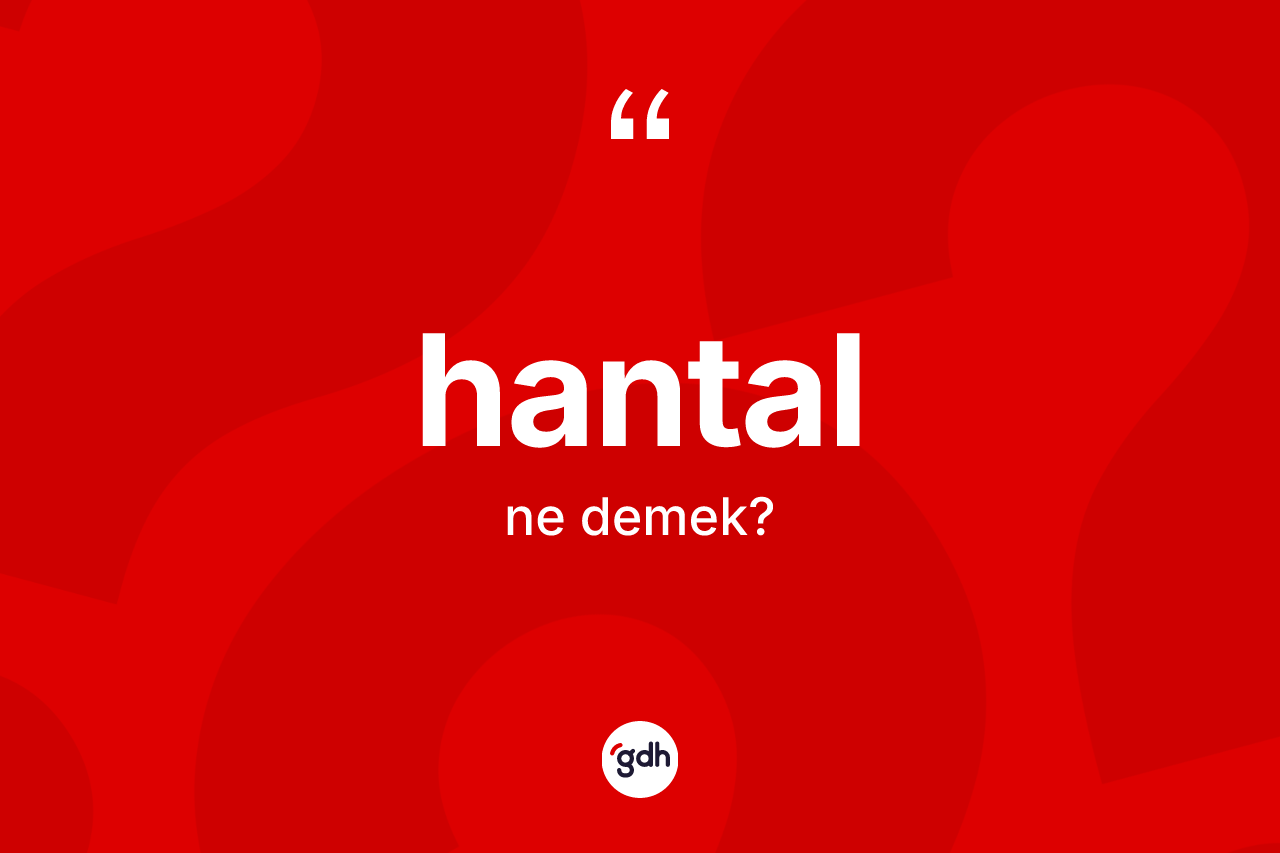 Hantal nedir? Hantalın TDK'ya göre anlamı nedir?