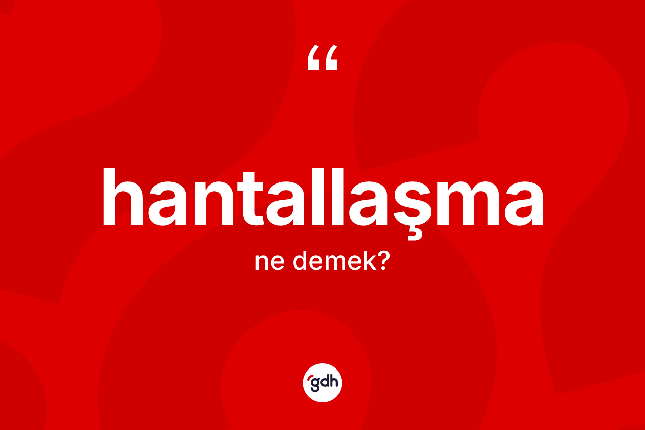 Hantallaşma kelimesinin tanımı nedir? Hantallaşmanın TDK'ya göre anlamı nedir?
