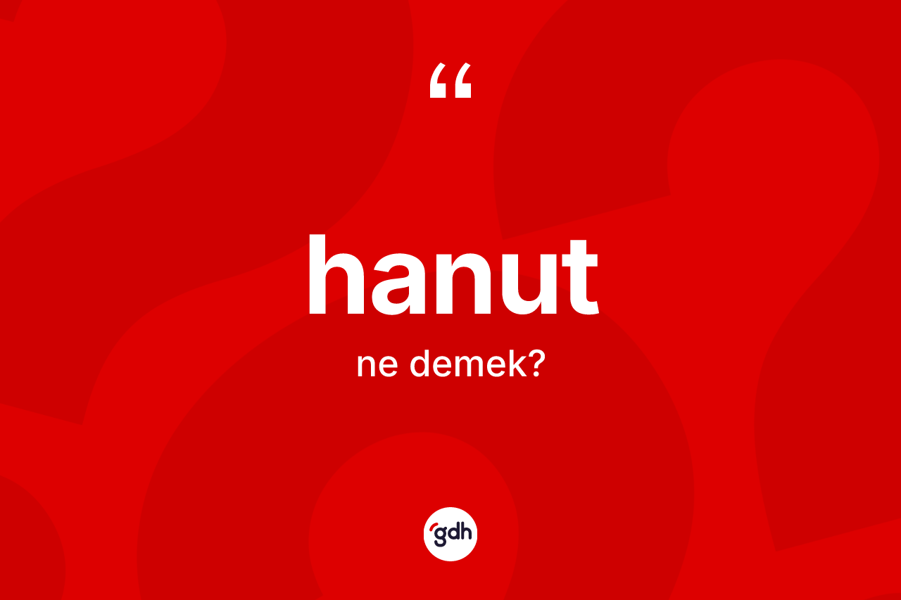 Hanut kelimesinin tanımı nedir? Hanutun kısaca tanımı nedir?