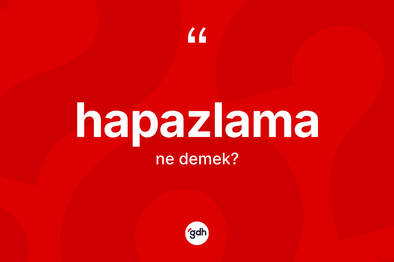 Hapazlama ne demek? Hapazlamanın kısaca tanımı nedir?