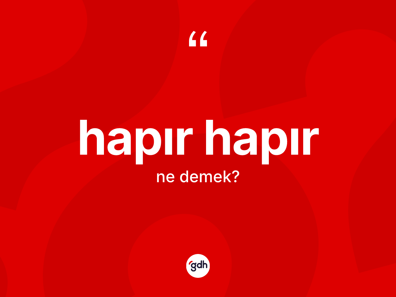 Hapır hapır kelimesinin sözlükteki tanımı nedir? Hapır hapırın TDK'ya göre anlamı nedir?