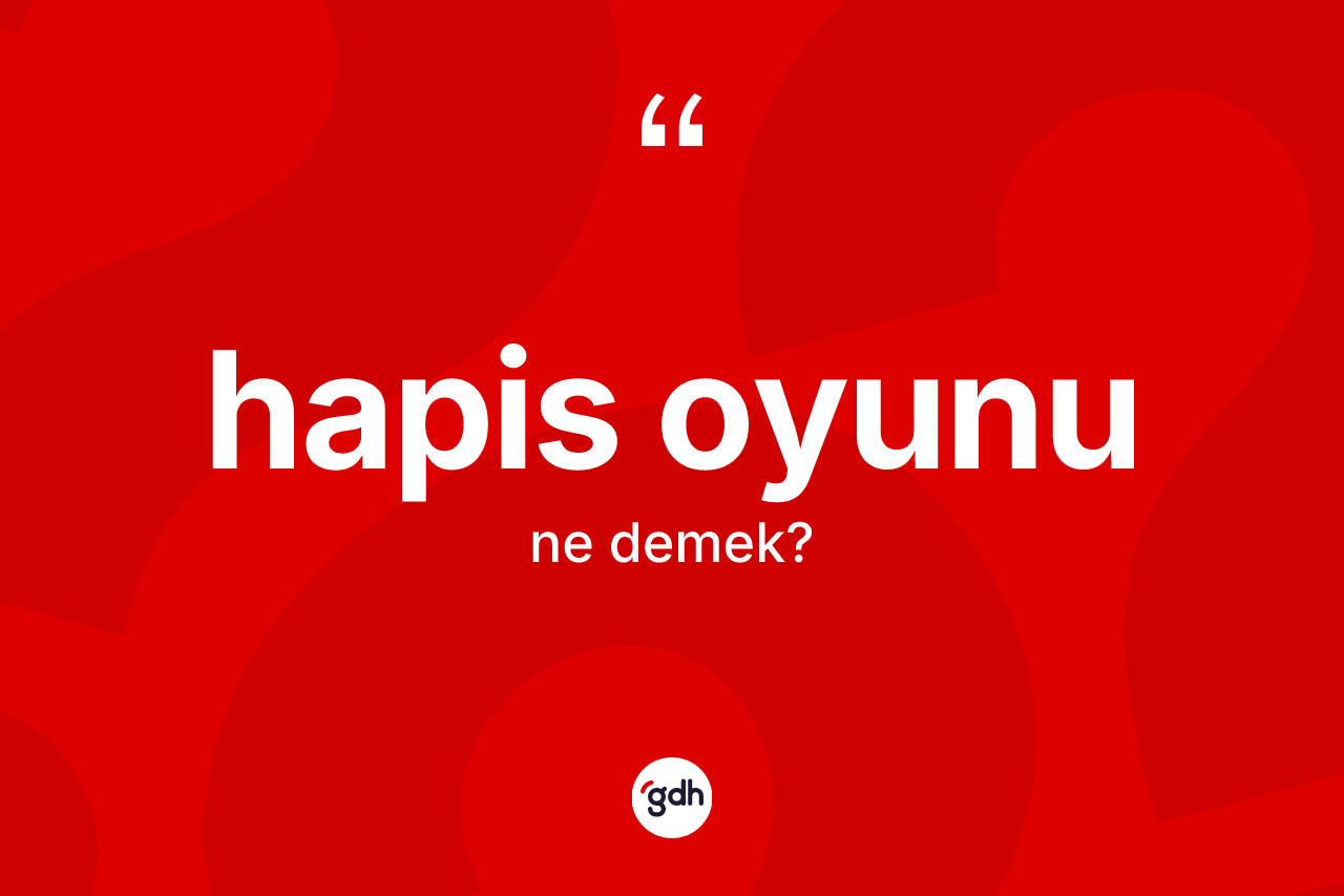 Hapis oyunu kelimesinin anlamı nedir? Hapis oyunu kelimesinin TDK anlamı nedir?