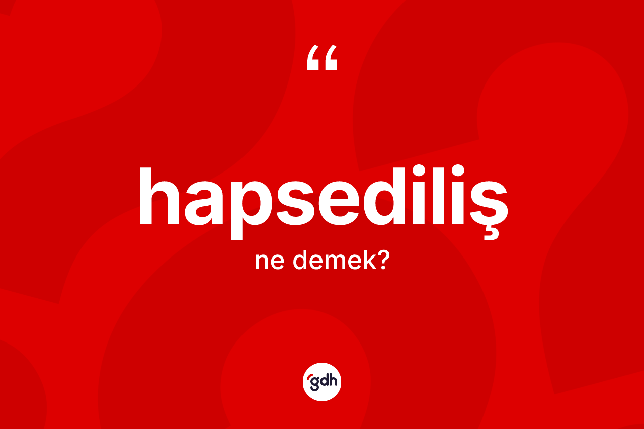 Hapsediliş kelimesi ne anlama gelir? Hapsedilişin halk arasındaki kullanımı nasıldır?