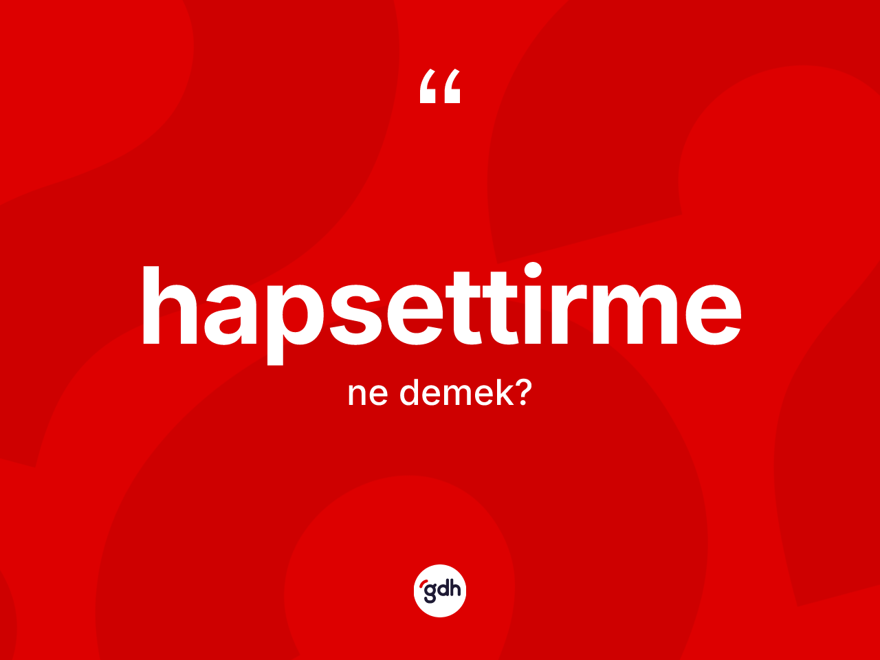 Hapsettirme ne demek? Hapsettirme kelimesinin TDK anlamı nedir?