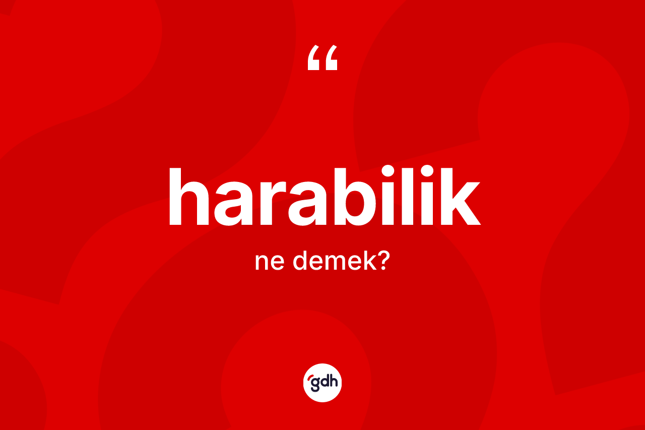 Harabilik nedir? Harabiliğin kısaca tanımı nedir?