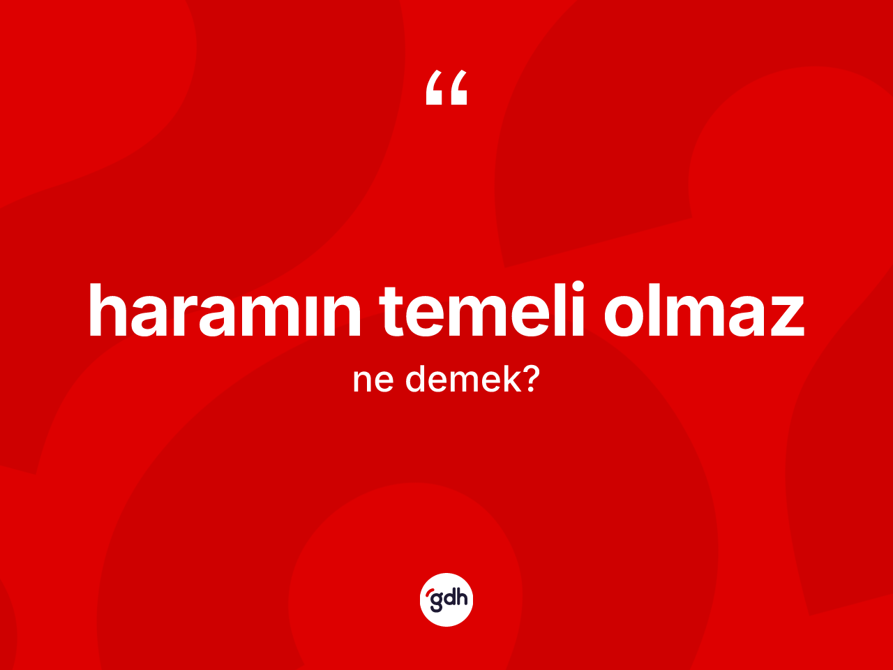 Haramın temeli olmaz deyiminin açıklaması nedir? Haramın temeli olmaz ifadesinin TDK açıklaması nedir?