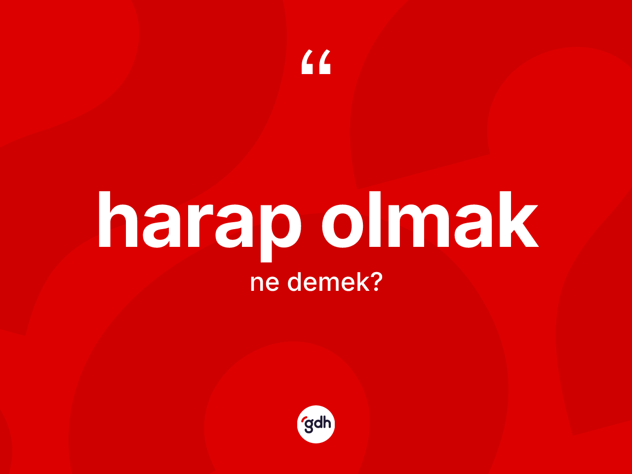 Harap olmak ne demektir? Harap olmak sözünün TDK anlamı nedir?