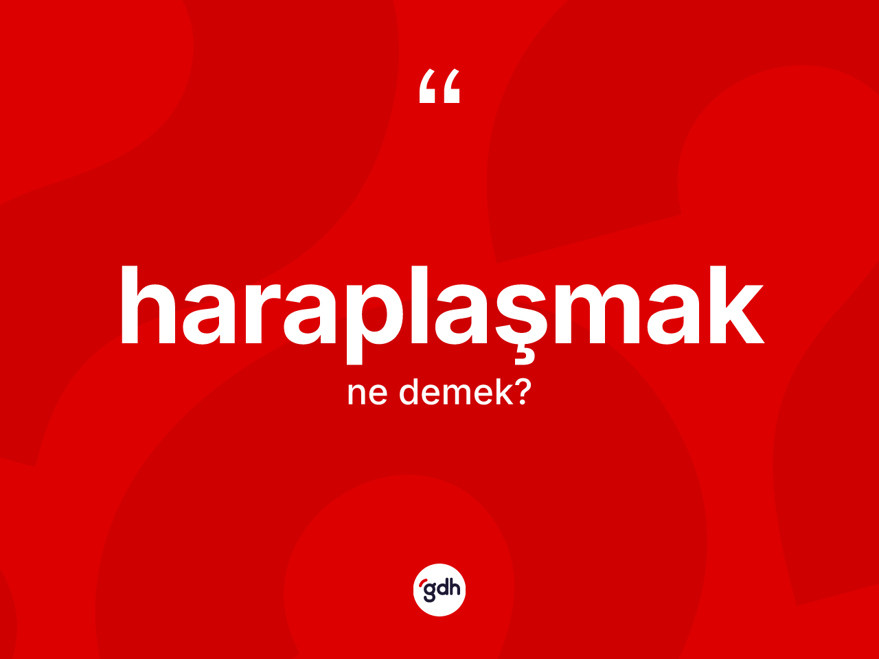 Haraplaşmak kelimesinin tanımı nedir? Haraplaşmak kelimesinin TDK anlamı nedir?