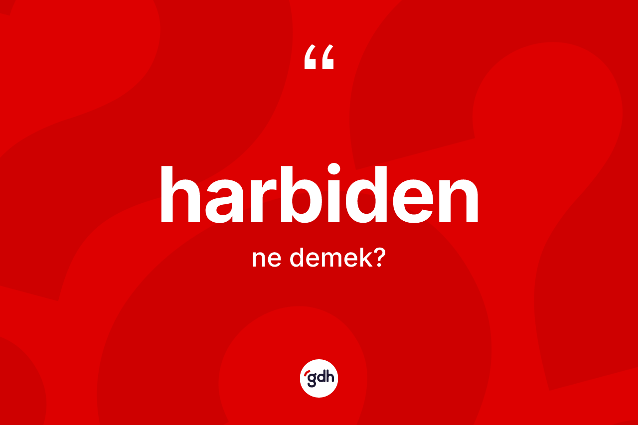 Harbiden nedir? Harbidenin sözlükteki anlamı nedir?