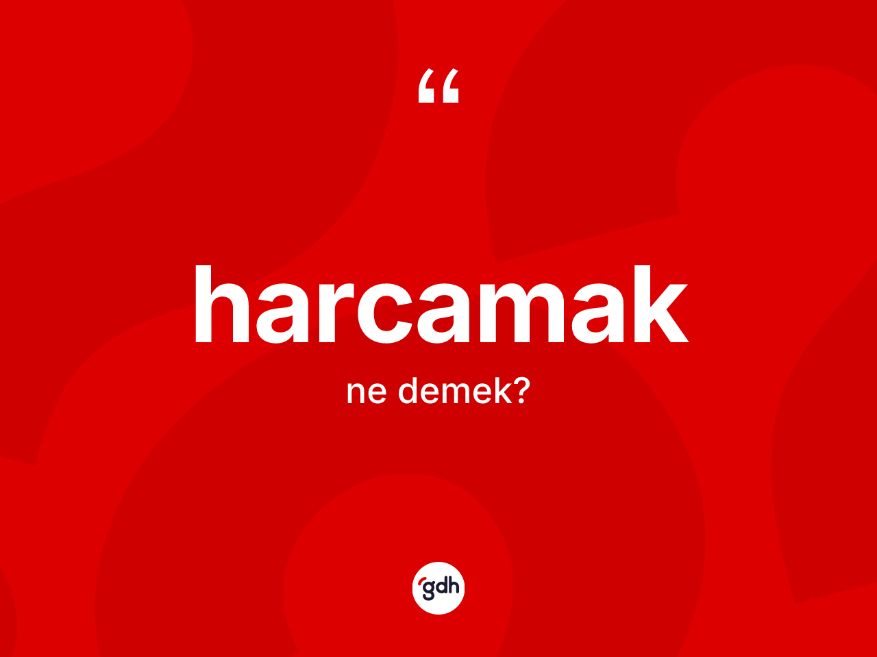 Harcamak kelimesinin tanımı nedir? Harcamağın TDK'ya göre anlamı nedir?