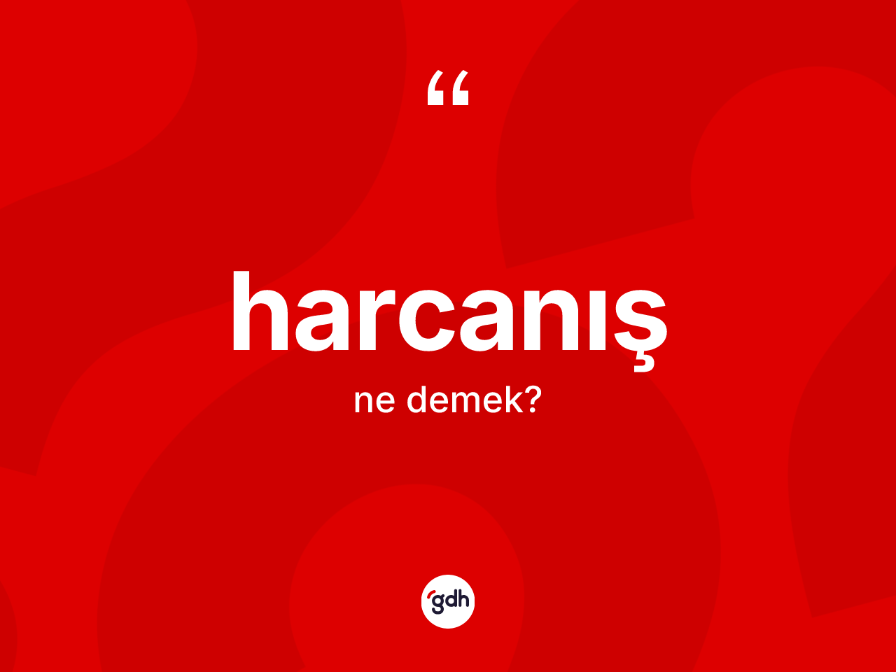 Harcanış kelimesinin tanımı nedir? Harcanışın kısaca tanımı nedir?