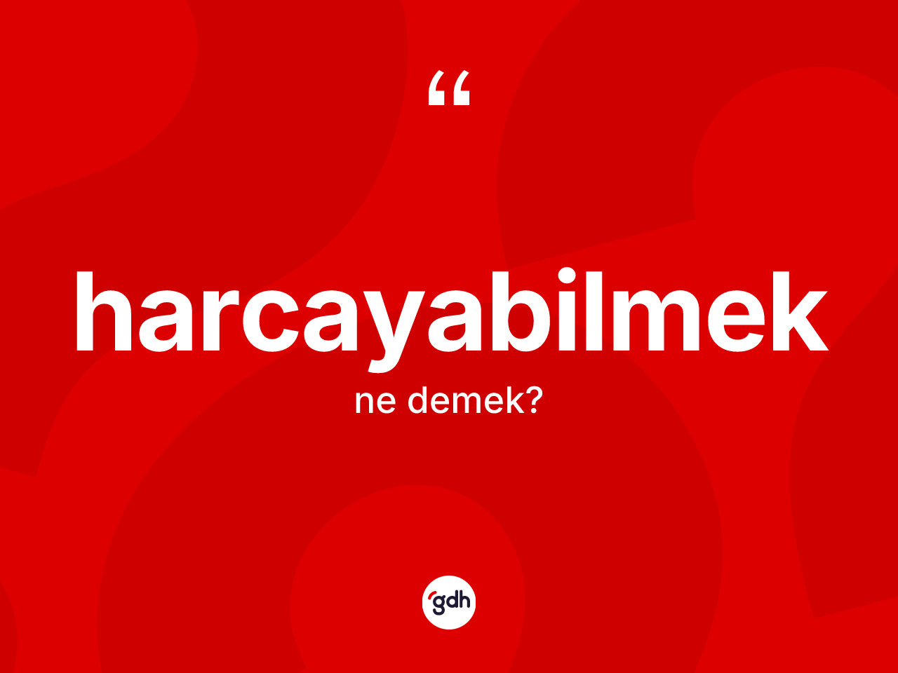 Harcayabilmek kelimesi nedir? Harcayabilmeğin TDK'ya göre anlamı nedir?