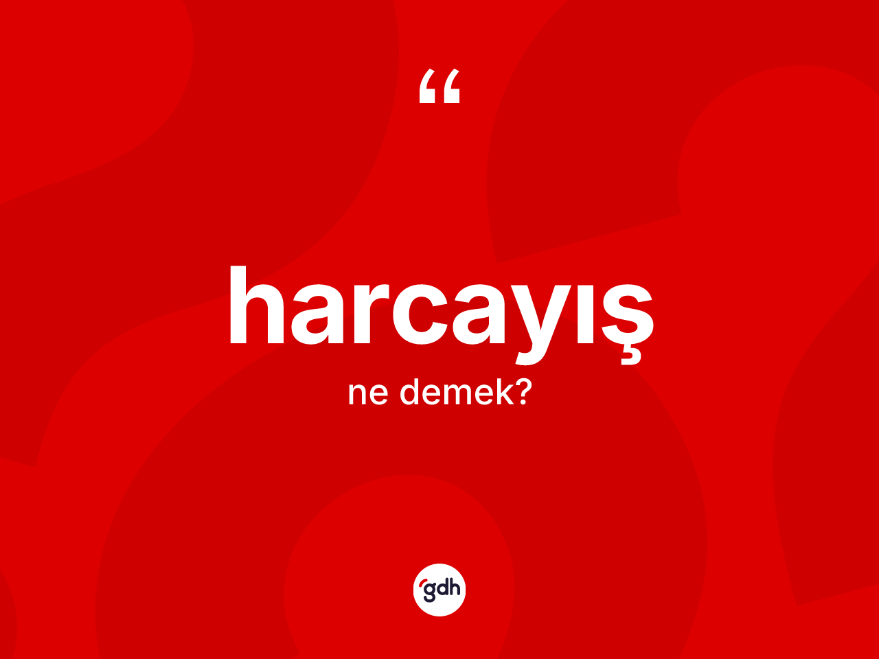 Harcayış kelimesi ne anlama gelir? Harcayışın sözlükteki anlamı nedir?