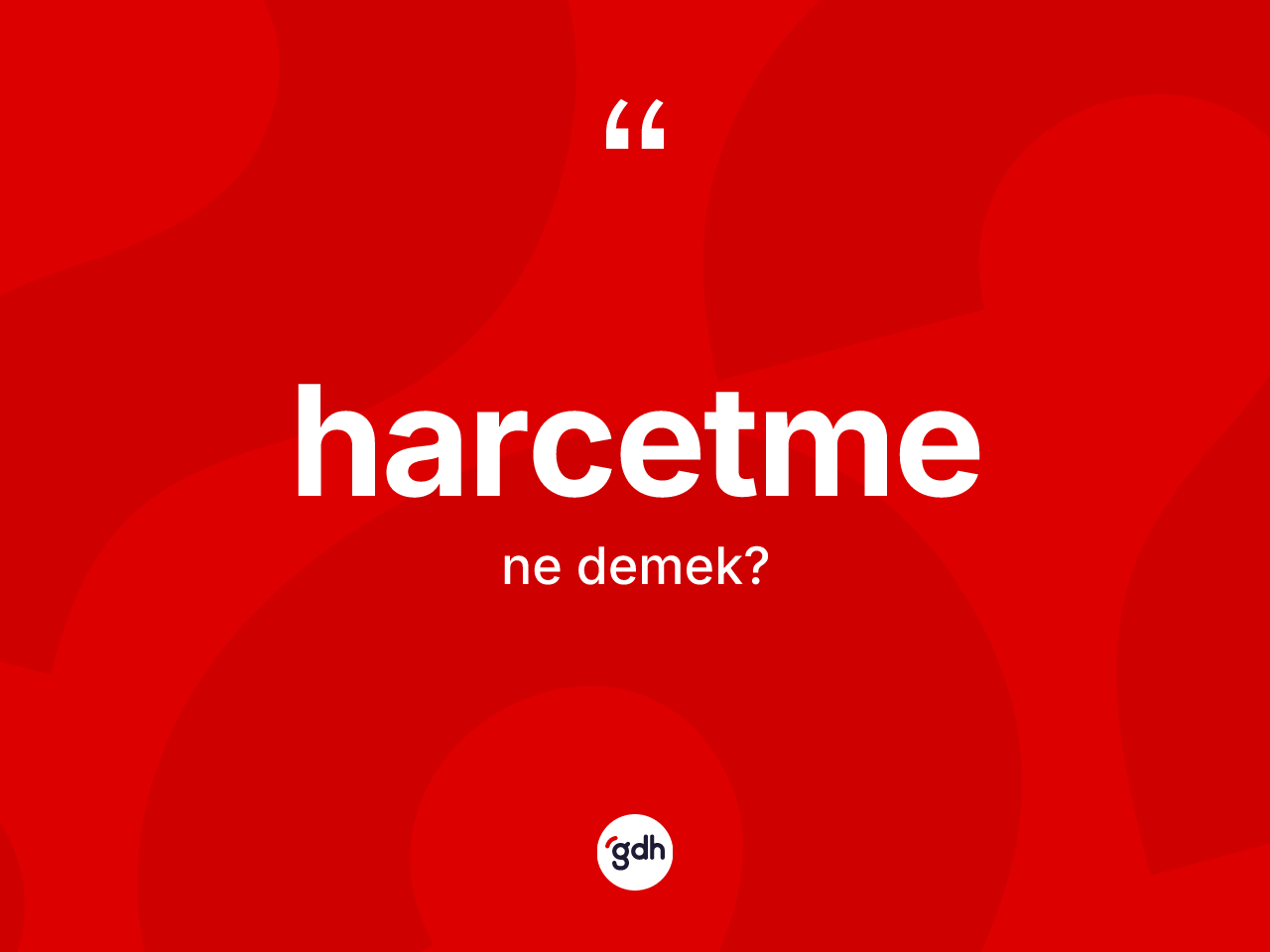 Harcetme kelimesi ne anlama gelir? Harcetme kelimesinin TDK anlamı nedir?