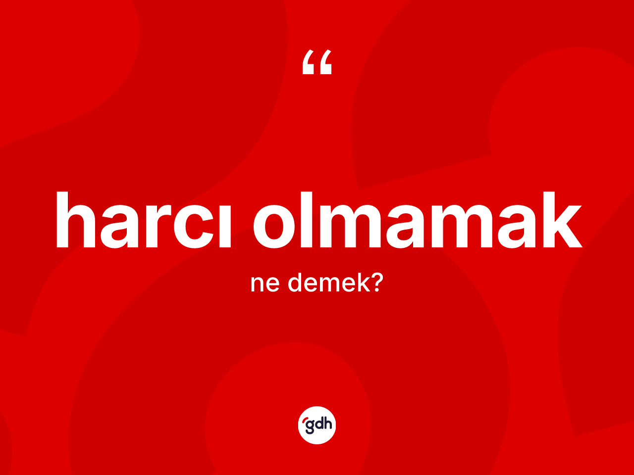 Harcı olmamak ne demektir? Harcı olmamak ifadesinin TDK'ya göre açıklaması nedir?
