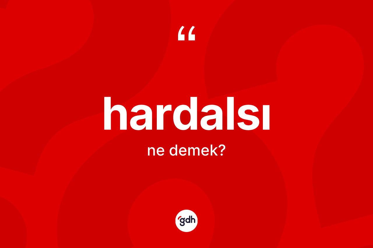 Hardalsı kelimesinin sözlükteki tanımı nedir? Hardalsı kelimesinin TDK anlamı nedir?
