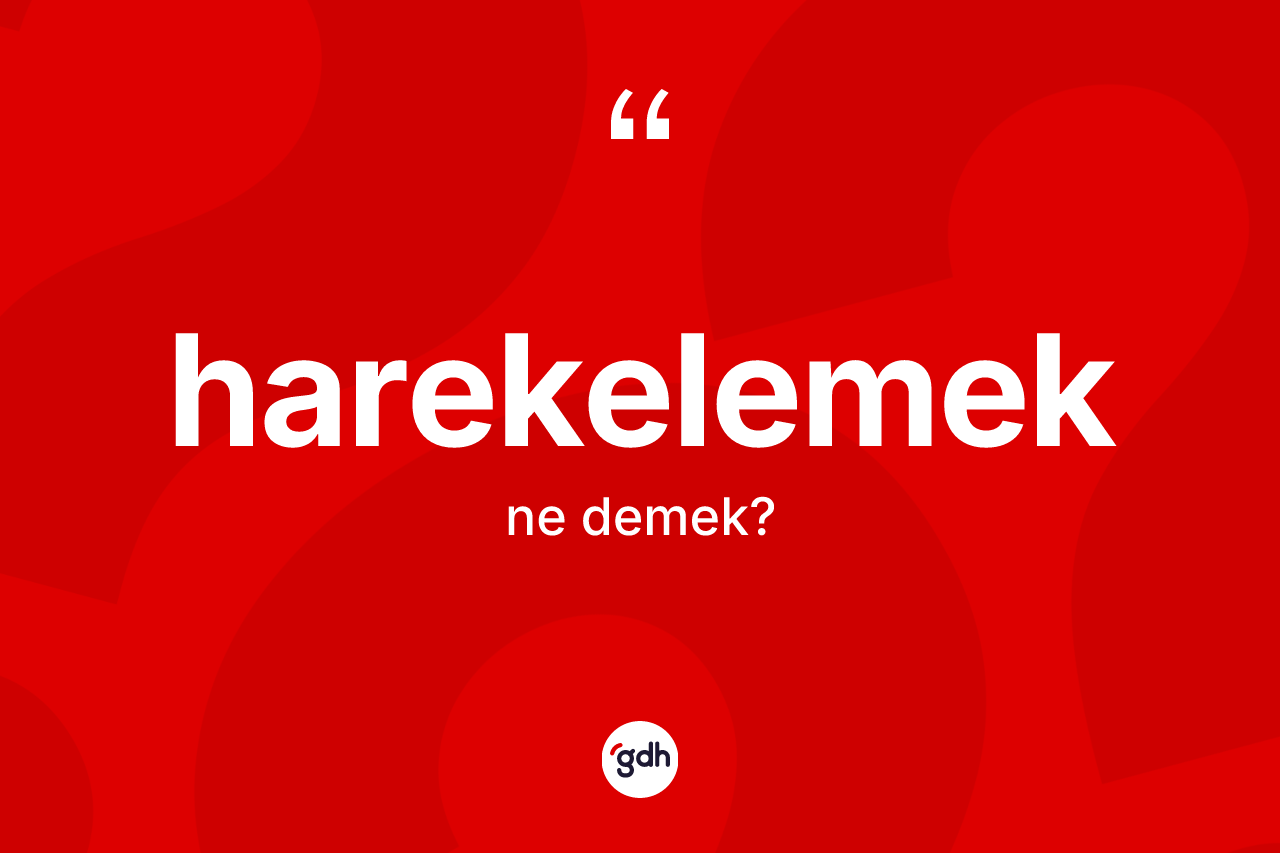 Harekelemek kelimesinin sözlükteki tanımı nedir? Harekelemek kelimesinin TDK'ya göre açıklaması nedir?