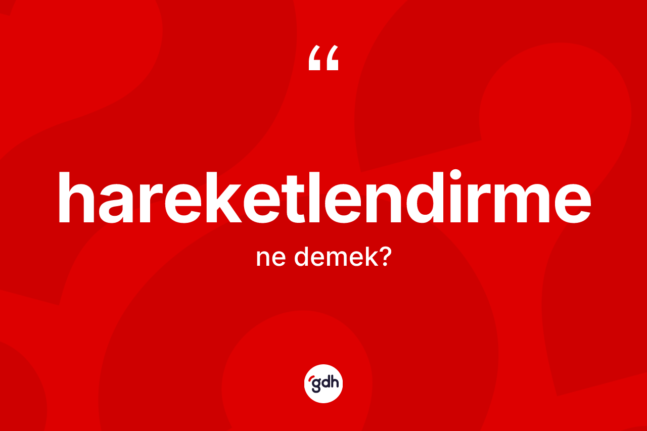 Hareketlendirme kelimesinin anlamı nedir? Hareketlendirmenin kısaca tanımı nedir?