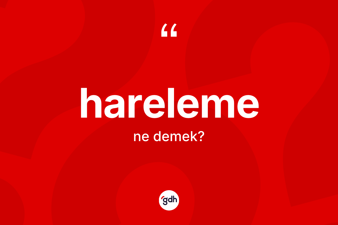 Hareleme nedir? Harelemenin TDK'ya göre anlamı nedir?