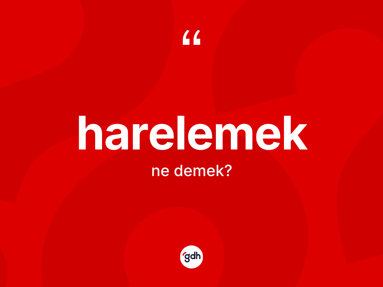 Harelemek nedir? Harelemek kelimesinin TDK anlamı nedir?