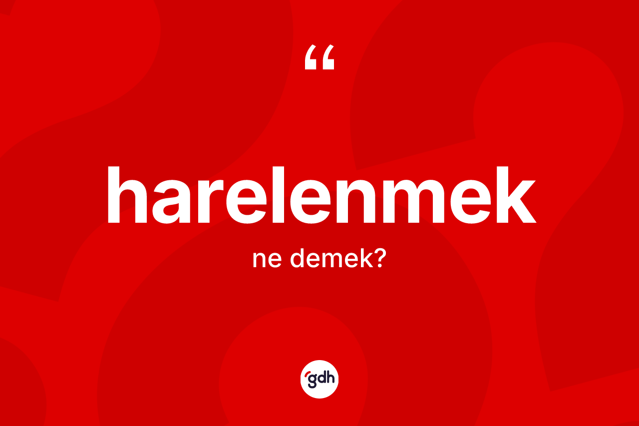 Harelenmek kelimesinin anlamı nedir? Harelenmek kelimesinin TDK'ya göre açıklaması nedir?