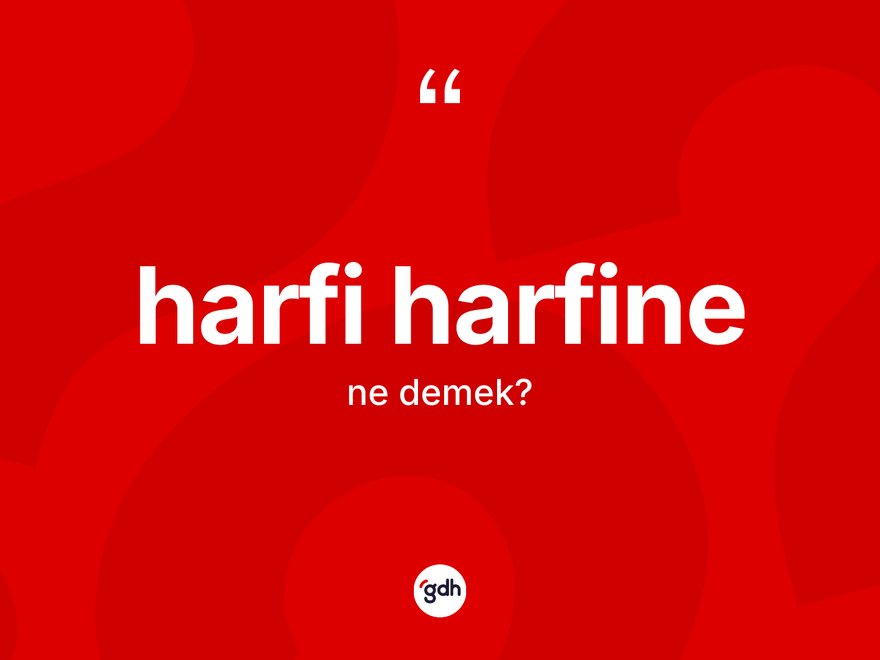 Harfi harfine kelimesi nedir? Harfi harfinenin TDK'ya göre anlamı nedir?