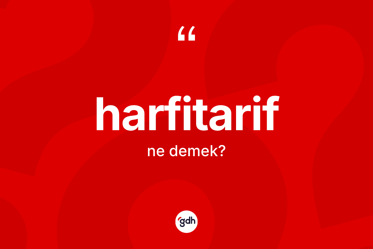 Harfitarif ne anlama gelir? Harfitarifin TDK'ya göre anlamı nedir?
