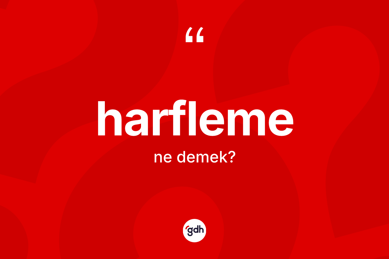 Harfleme kelimesinin sözlükteki tanımı nedir? Harflemenin kısaca tanımı nedir?