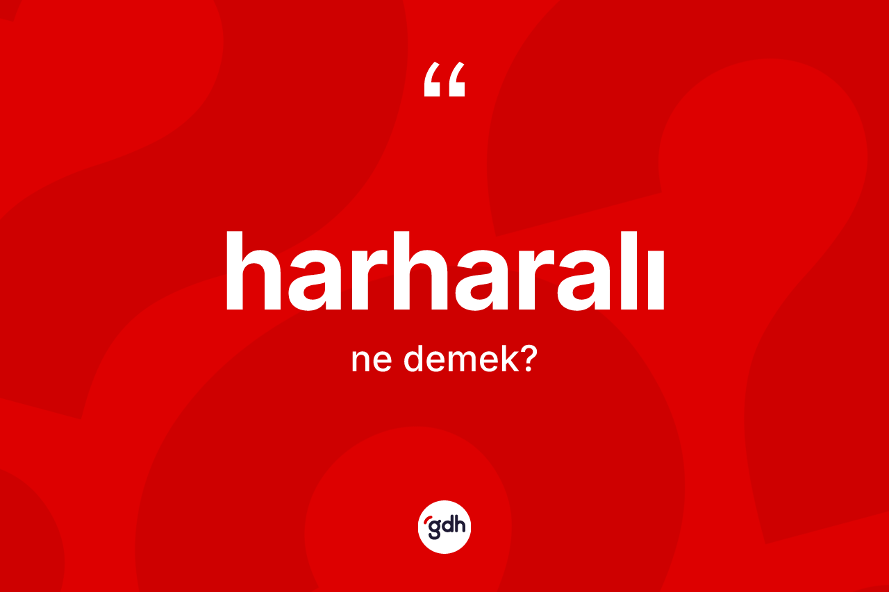 Harharalı kelimesinin anlamı nedir? Harharalının TDK'ya göre anlamı nedir?