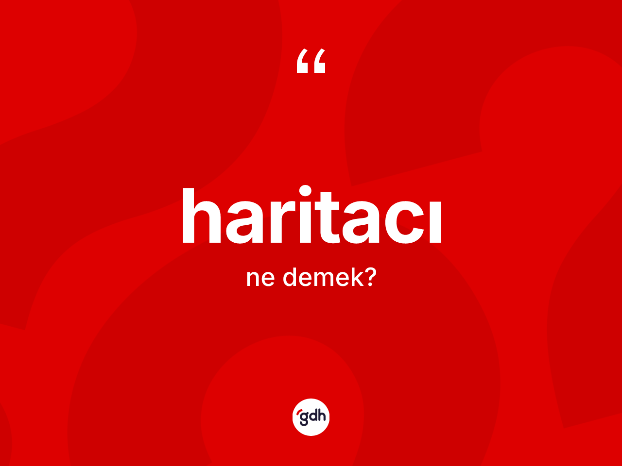 Haritacı kelimesi ne anlama gelir? Haritacı kelimesinin özellikleri nelerdir?