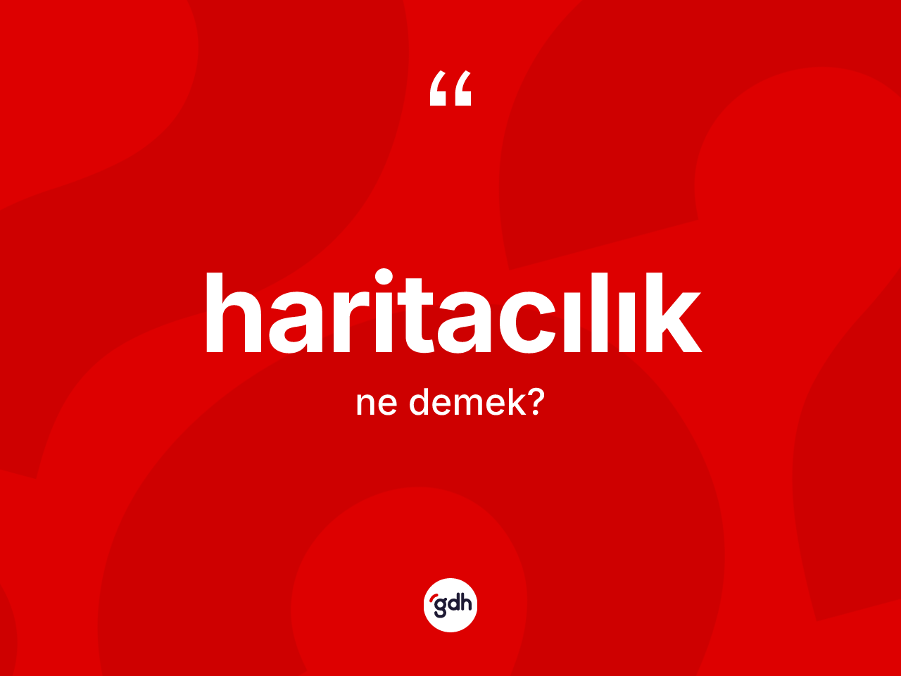 Haritacılık kelimesinin tanımı nedir? Haritacılığın halk arasındaki kullanımı nasıldır?