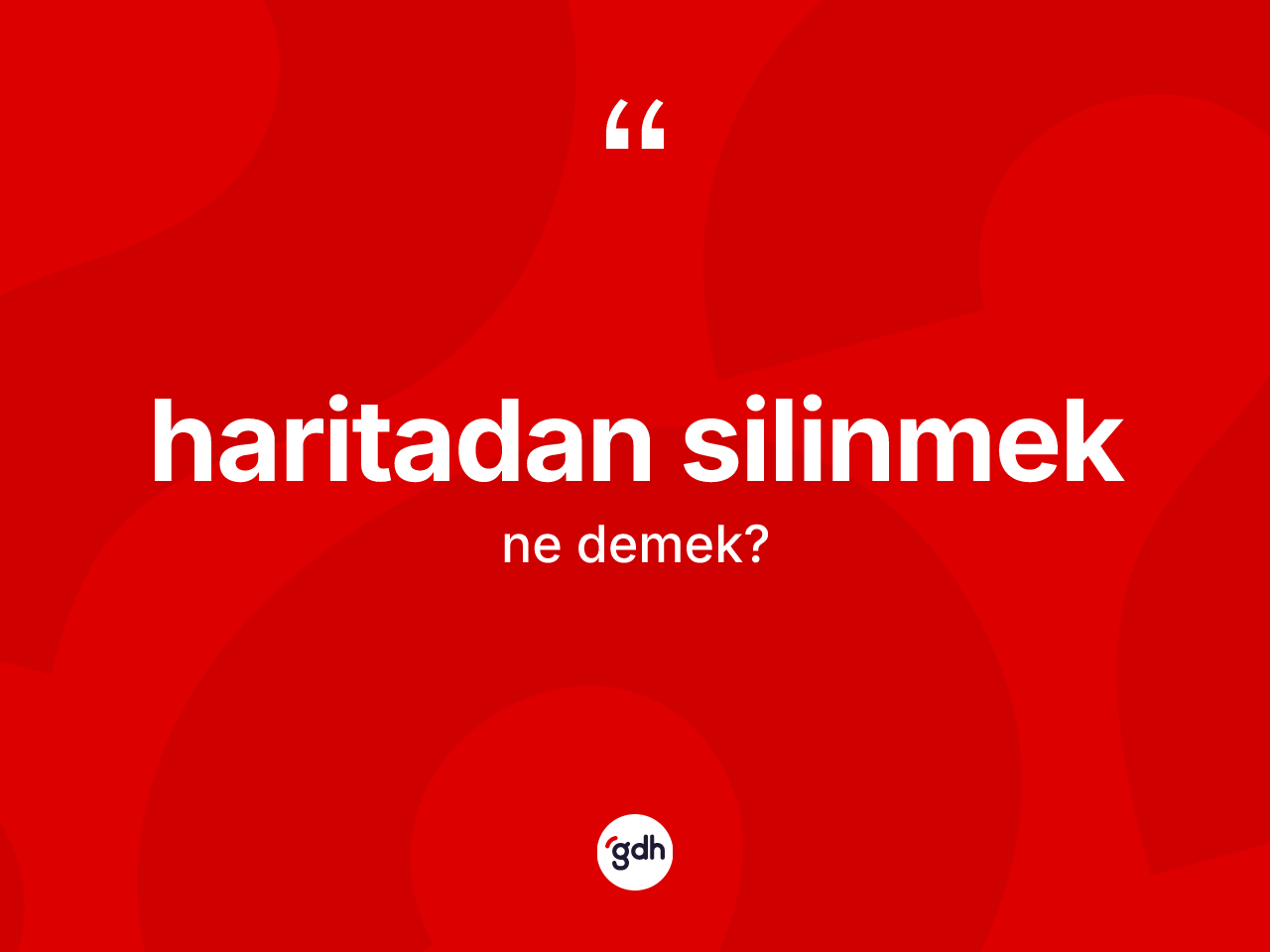 Haritadan silinmek ifadesinin sözlükteki anlamı nedir? Haritadan silinmek sözü hangi durumlarda kullanılır?