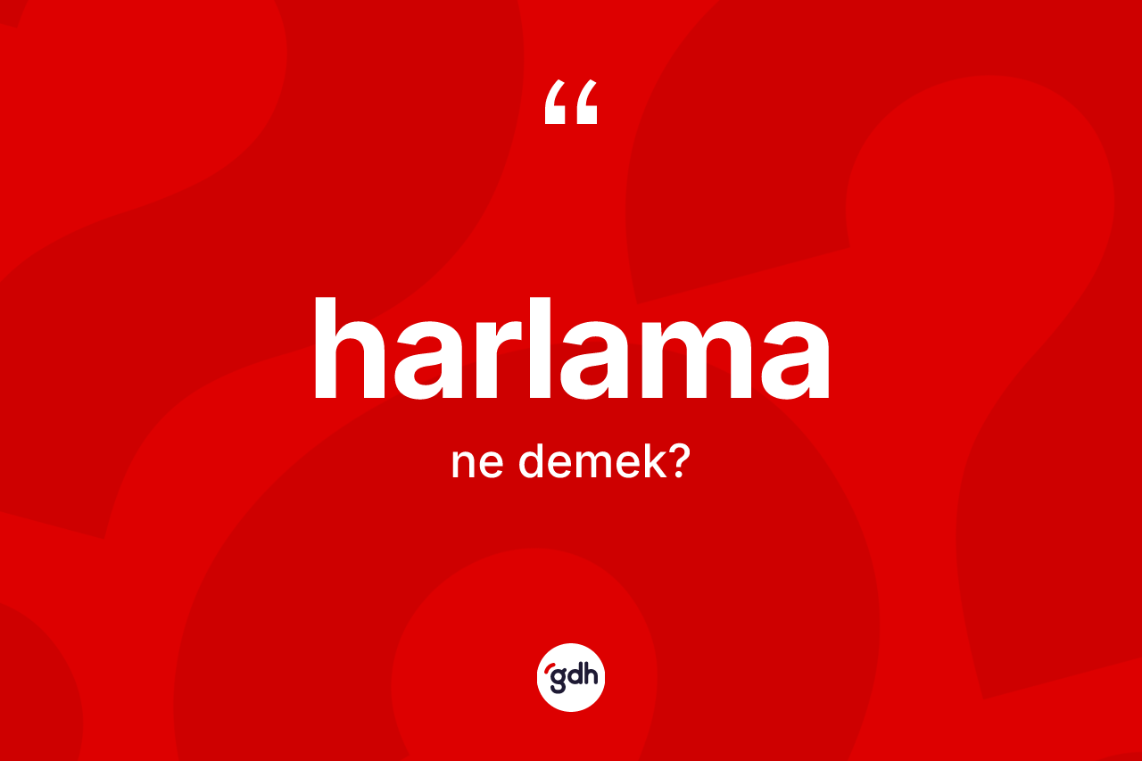Harlama kelimesinin tanımı nedir? Harlamanın TDK'ya göre anlamı nedir?