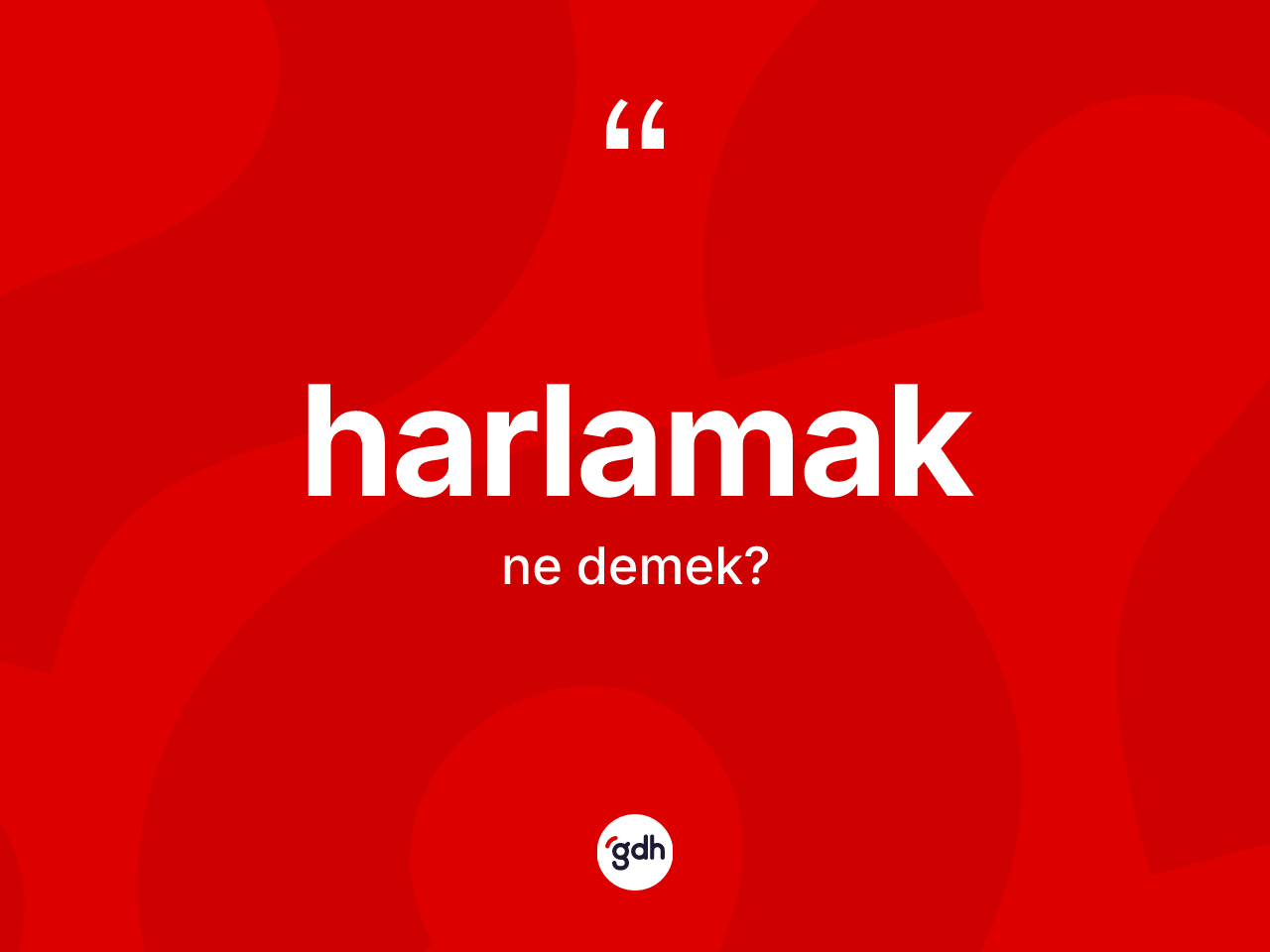 Harlamak kelimesinin sözlükteki tanımı nedir? Harlamak kelimesinin kaç farklı anlamı var?