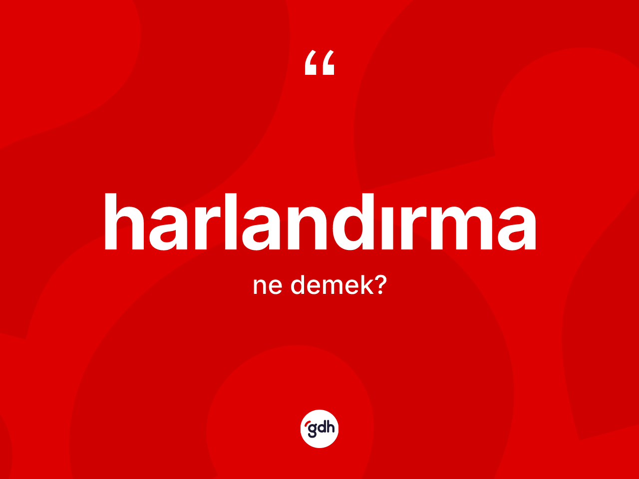 Harlandırma kelimesinin tanımı nedir? Harlandırmanın sözlükteki anlamı nedir?