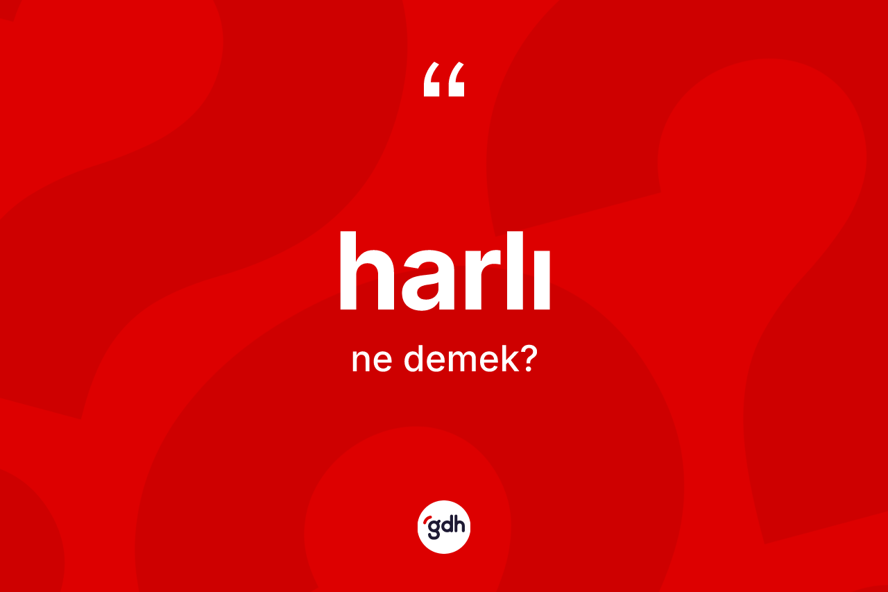 Harlı kelimesinin sözlükteki tanımı nedir? Harlının halk arasındaki kullanımı nasıldır?