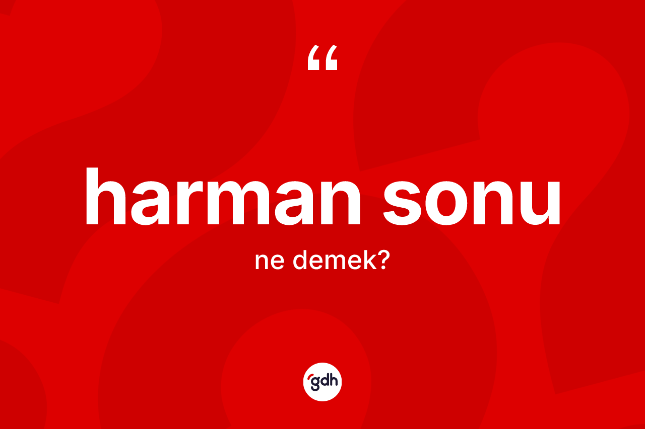 Harman sonu ne anlama gelir? Harman sonunun TDK'ya göre anlamı nedir?