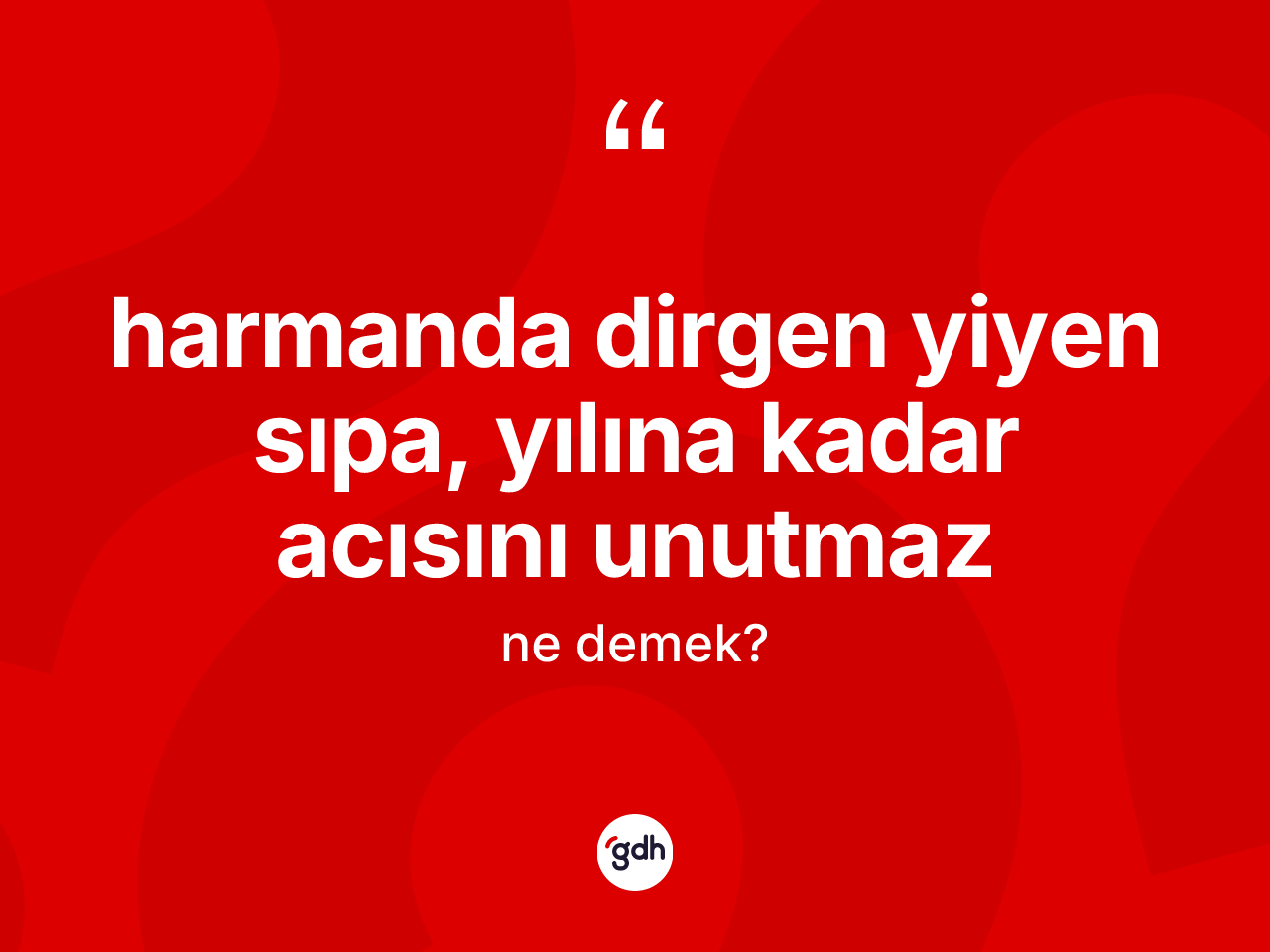 Harmanda dirgen yiyen sıpa, yılına kadar acısını unutmaz ne anlama gelir? Harmanda dirgen yiyen sıpa, yılına kadar acısını unutmaz ifadesi nerede kullanılır?