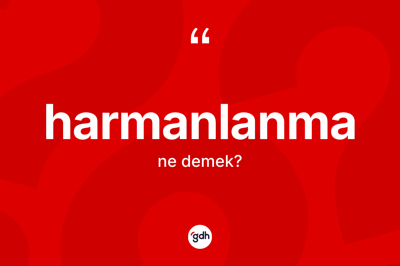 Harmanlanma kelimesinin anlamı nedir? Harmanlanmanın TDK'ya göre anlamı nedir?