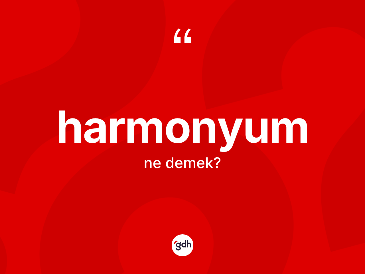 Harmonyum ne demek? Harmonyumun sözlükteki anlamı nedir?