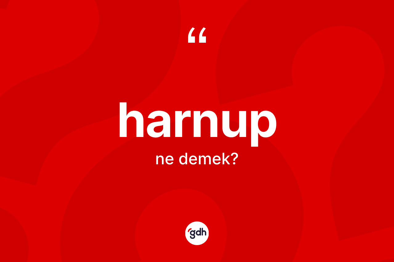 Harnup kelimesinin sözlükteki tanımı nedir? Harnubun halk arasındaki kullanımı nasıldır?