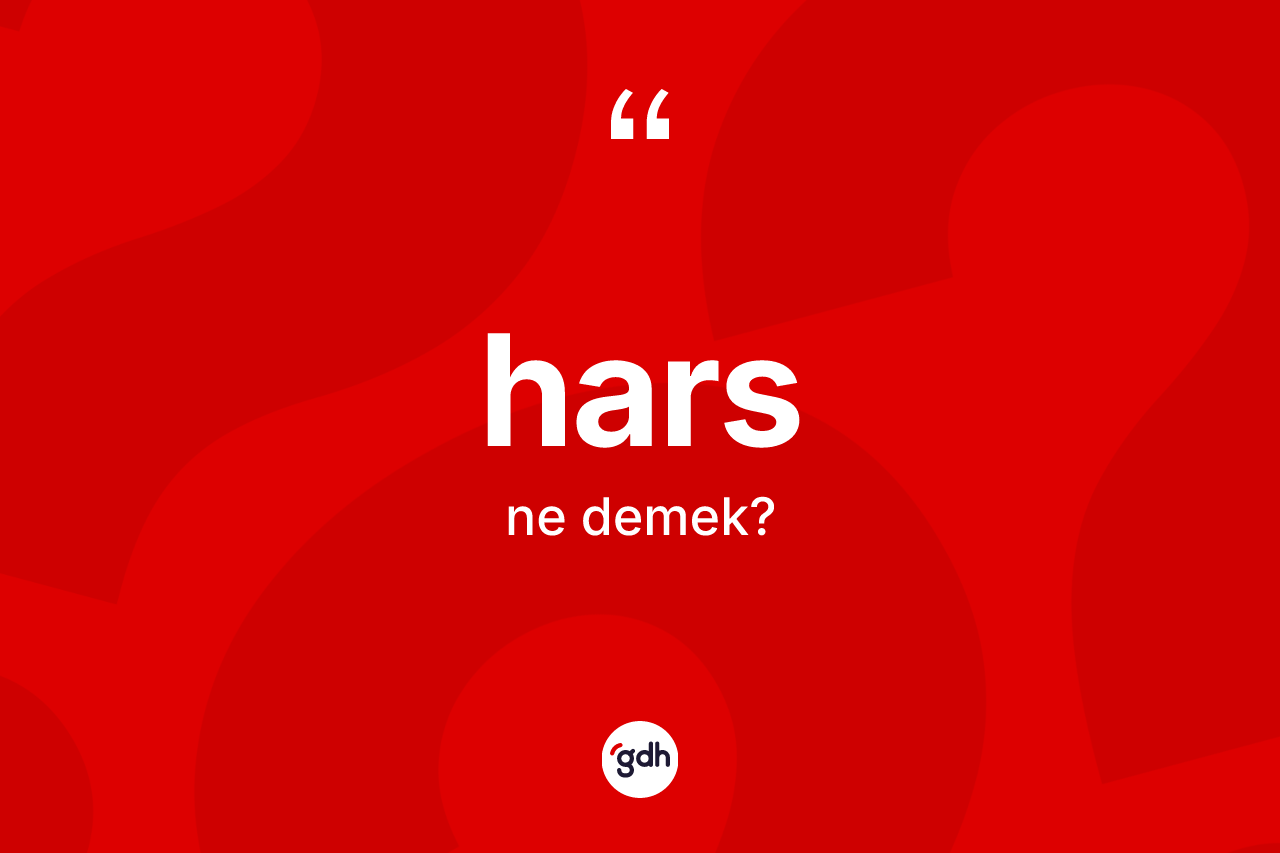 Hars kelimesinin anlamı nedir? Harsın TDK'ya göre anlamı nedir?