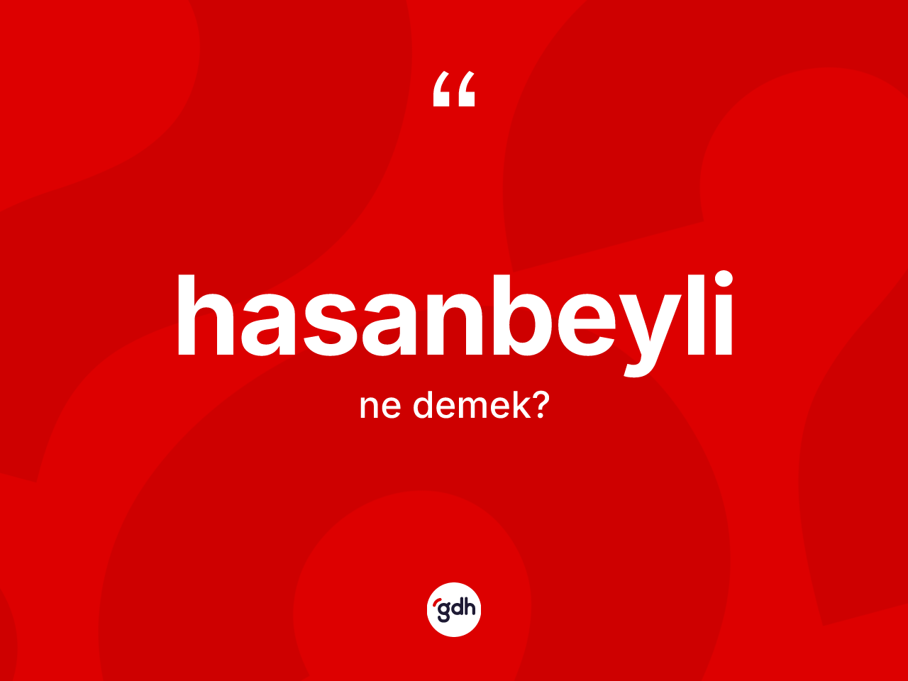 Hasanbeyli kelimesi ne demek? Hasanbeyli'nin sözlükteki anlamı nedir?