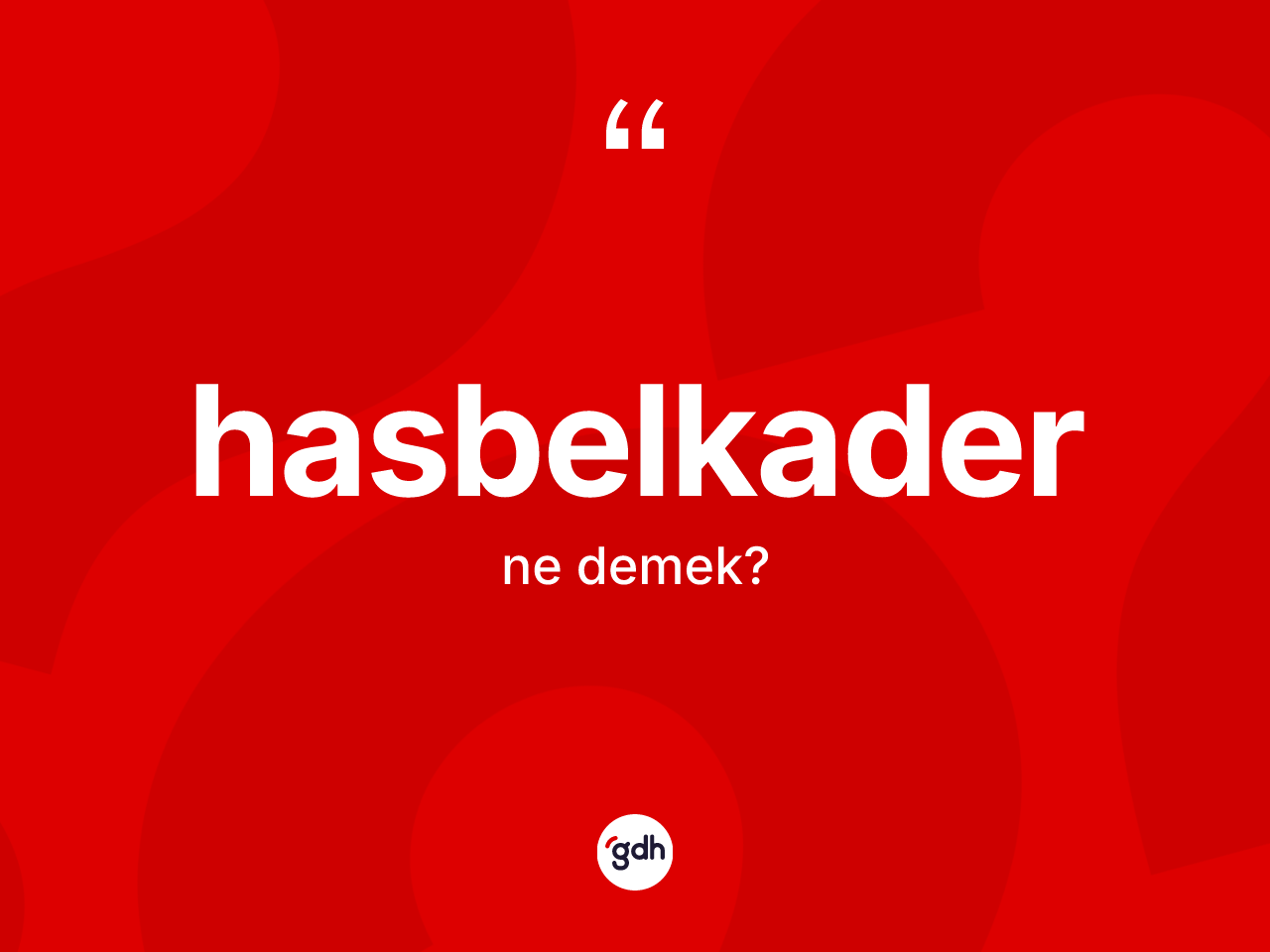 Hasbelkader kelimesi ne demek? Hasbelkader kelimesinin TDK'ya göre açıklaması nedir?