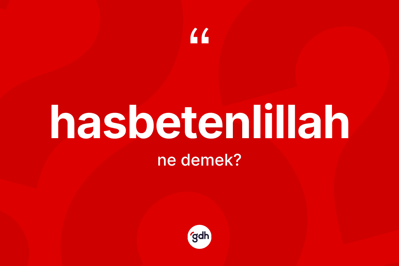 Hasbetenlillah nedir? Hasbetenlillahın TDK'ya göre anlamı nedir?
